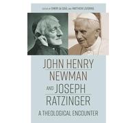 John Henry Newman and Joseph Ratzinger: A Theological Encounter