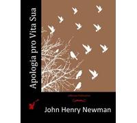 John Henry Newman Apologia Pro Vita Sua (Tascabile)
