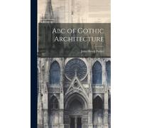 John Henry Parker Abc of Gothic Architecture (Copertina rigida)