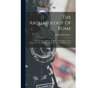 John Henry Parker The Archaeology Of Rome (Copertina rigida)