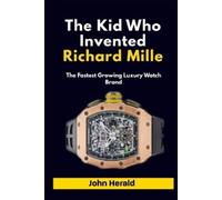 John Herald The Kid Who Invented Richard Mille (Tascabile)