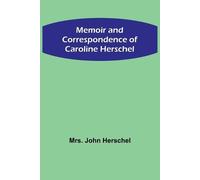 John Herschel Memoir and Correspondence of Caroline Herschel (Tascabile)