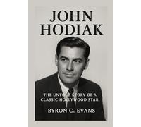 JOHN HODIAK BIOGRAPHY: The Untold Story Of A Classic Hollywood Star