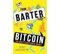 John Hofmeyr From Barter to Bitcoin - The Crazy Evolution of Money (Tascabile)
