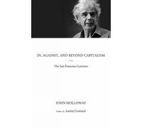John Holloway In, Against, and Beyond Capitalism (Tascabile)