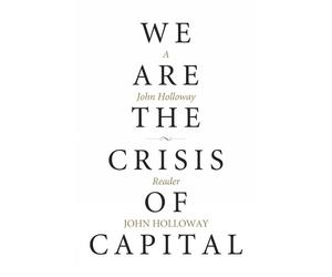 John Holloway We Are the Crisis of Capital (Tascabile)