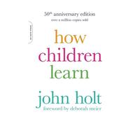 John Holt How Children Learn, 50th anniversary edition (Tascabile)