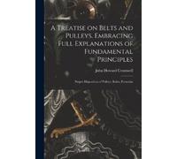 John Howard Cro A Treatise on Belts and Pulleys. Embracing Full Expl (Tascabile)