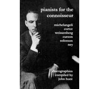 John Hunt Pianists for the Connoisseur: 6 Discographies - Arturo Ben (Tascabile)