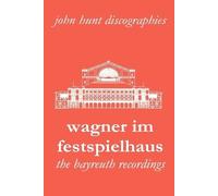 John Hunt Wagner im Festspielhaus: Discography of the Bayreuth Festi (Tascabile)