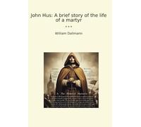 John Hus: A brief story of the life of a martyr