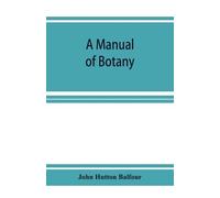 John Hutton Balfour A Manual of botany (Tascabile)