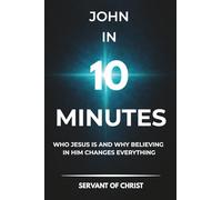 John In 10 Minutes: Who Jesus Is and Why Believing In Him Changes Everything