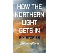 John Irving Clarke How The Northern Light Gets In (Tascabile)