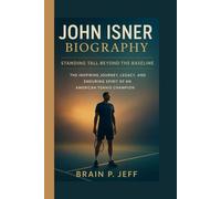 JOHN ISNER BIOGRAPHY: STANDING TALL BEYOND THE BASELINE - The Inspiring Journey, Legacy, and Enduring Spirit of an American Tennis Champion