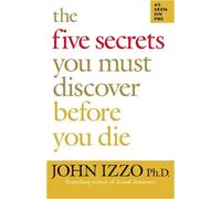 John Izzo The Five Secrets You Must Discover Before You Die (Tascabile)