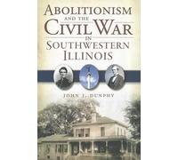 John J. Dunphy Abolitionism and the Civil War in Southwestern Illino (Tascabile)