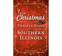 John J. Dunphy From Christmas to Twelfth Night in Southern Illinois (Tascabile)