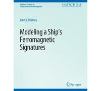 John J. Holmes Modeling a Ship’s Ferromagnetic Signatures (Tascabile)