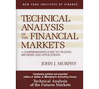 Technical Analysis of the Financial Markets: A Comprehensive Guide to Trading.