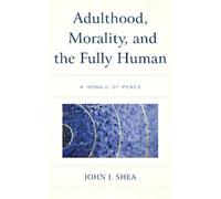 John J. Shea Adulthood, Morality, and the Fully Human (Tascabile)