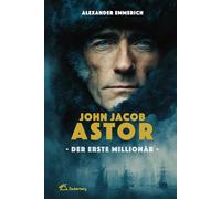John Jacob Astor: Der erste Millionär