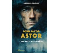 John Jacob Astor: Der erste Millionär