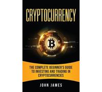 John James Cryptocurrency: The Complete Beginner?s Guide to Investin (Tascabile)