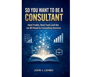 John James Lembo So You Want to be a Consultant (Copertina rigida)
