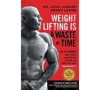 John Jaquish Henry Alkire Weight Lifting Is a Waste of Time (Tascabile)