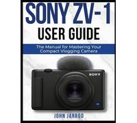 JOHN JARROD SONY ZV-1 USER GUIDE: The Manual for Mastering Your Comp (Tascabile)