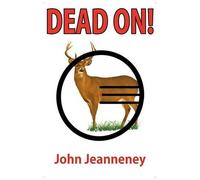 John Jeanneney Dead On Deer Anatomy and Shot Placement for Bow and (Tascabile)