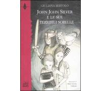 John John Silver e le sue terribili sorelle. Ediz. illustrata