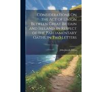 John Joseph Dil Considerations On the Act of Union Between Great Bri (Tascabile)
