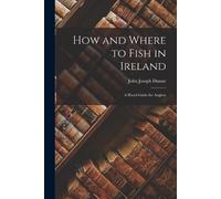 John Joseph Dunne How and Where to Fish in Ireland (Tascabile)