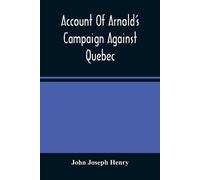 John Joseph Henry Account Of Arnold'S Campaign Against Quebec (Tascabile)