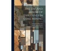 John Joseph Rutledge The Use And Misuse Of Explosives In Coal Mining (Tascabile)
