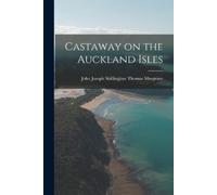 John Joseph Shillinglaw Th Musgrave Castaway on the Auckland Isles (Tascabile)