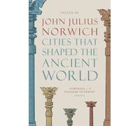 John Julius Norwich Cities that Shaped the Ancient World (Tascabile)