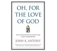 John K Antony Oh, for the Love of God (Copertina rigida)