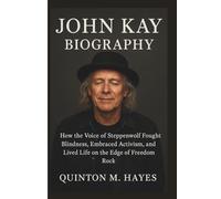 JOHN KAY BIOGRAPHY: How the Voice of Steppenwolf Fought Blindness, Embraced Activism, and Lived Life on the Edge of Freedom Rock