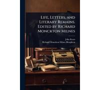 John Keats Richard M Life, Letters, and Literary Remains. Edited by (Tascabile)