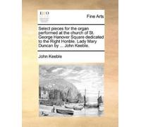 John Keeble Select Pieces for the Organ Performed at the Church of S (Tascabile)