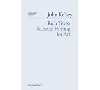 John Kelsey - Rich Texts: Selected Writing for Art by John Kelsey (2011) Paperback