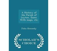 John Kennedy A History of the Parish of Leyton, Essex. with Maps, Et (Tascabile)