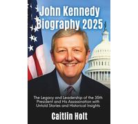 John Kennedy Biography 2025: The Legacy and Leadership of the 35th President and His Assassination with Untold Stories and Historical Insights