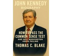 JOHN KENNEDY BIOGRAPHY: How to Pass the Common Sense Test and Why Washington Keeps Failing