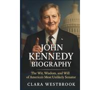 John Kennedy Biography: The Wit, Wisdom, and Will of America’s Most Unlikely Senator