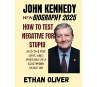 JOHN KENNEDY New Biography 2025: HOW TO TEST NEGATIVE FOR STUPID and the Wit, Grit, and Wisdom of a Southern Senator