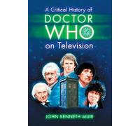 John Kenneth Muir A Critical History of Doctor Who on Television (Tascabile)